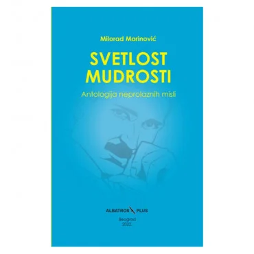 Svetlost mudrosti: antologija neprolaznih misli Milorad Marinović