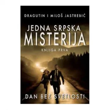 Jedna srpska misterija: Dan bez svetlosti - knjiga prva Dragutin Jastrebić Miloš Jastrebić