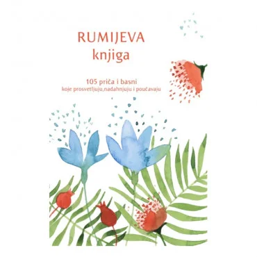 Rumijeva knjiga: 105 priča i basni koje prosvetljuju, nadahnjuju i poučavaju Mevlana Dželaludin Rumi