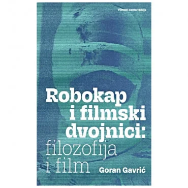 Robokap i filmski dvojnici: filozofija i film Goran Gavrić