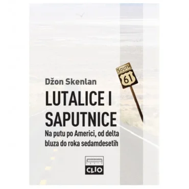 Lutalice i saputnice: Na putu po Americi, od delta bluza do roka sedamdesetih - Tvrd povez Džon Skenlan