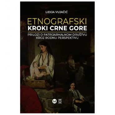 Etnografski kroki Crne Gore: Prilozi o patrijarhalnom društvu kroz rodnu perspektivu Lidija Vujačić