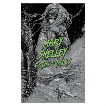 Mary Shelley: Gothic Tales Mary Wollstonecraft Shelley